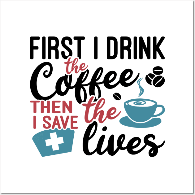 First i drink the coffee then i save the lives Wall Art by artdise